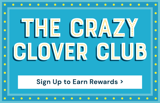 Join The Crazy Clover Club to Start Earning Rewards Click to Sign Up