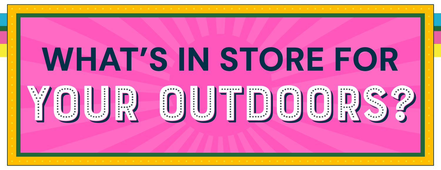 What's In Store For Your Outdoors?