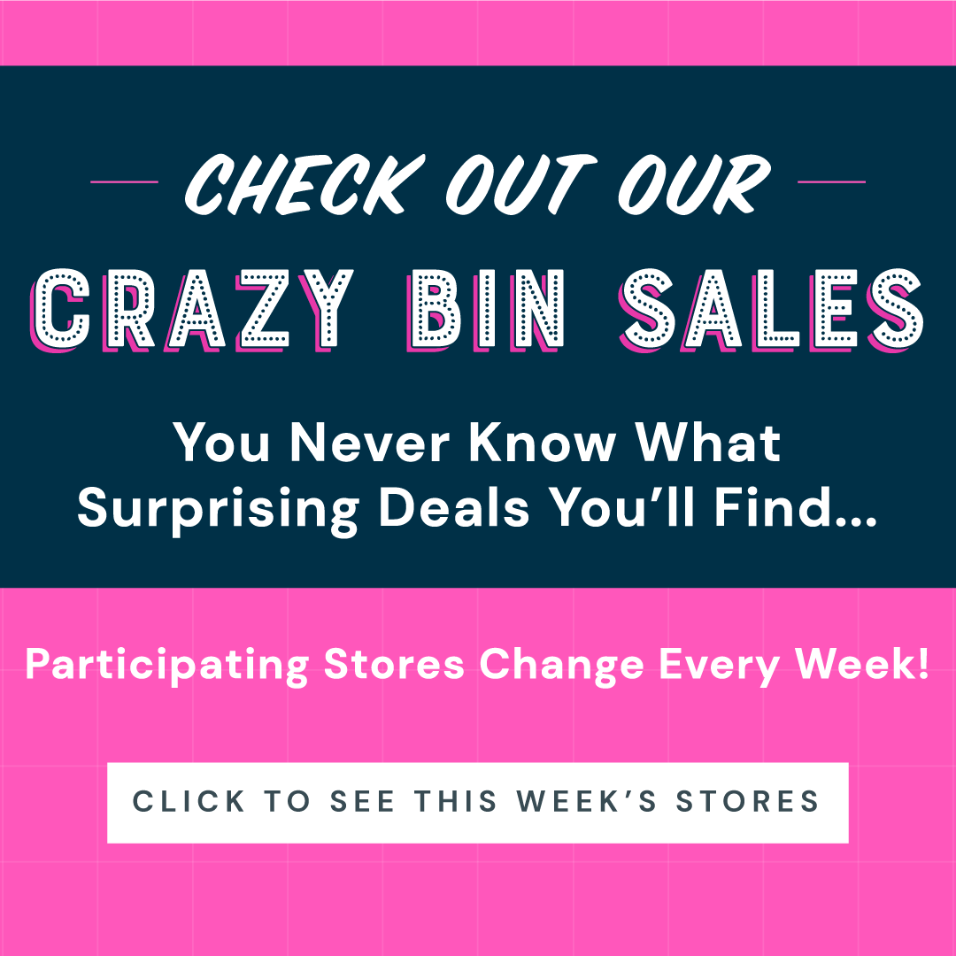 Check Out Our Crazy Bin Sales You Never Know What Surprising Deals You'll Find Click to See This Week's Stores