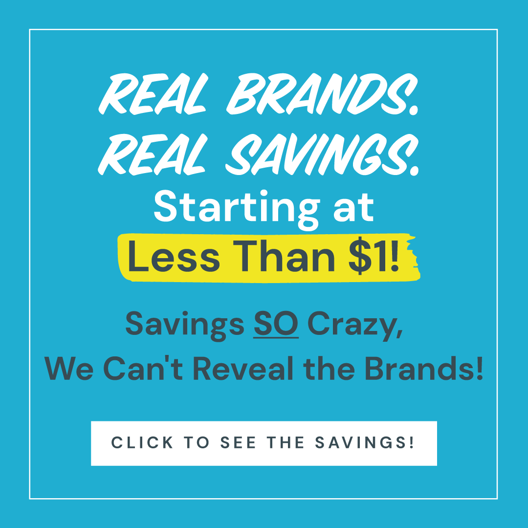 Real Brands, Real Savings Starting at Less Than $1! Click to See the Savings!